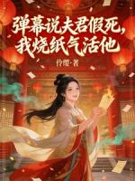 弹幕说夫君假死，我烧纸气活他