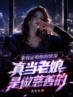 拿我证明你的情深，真当老娘是做慈善的